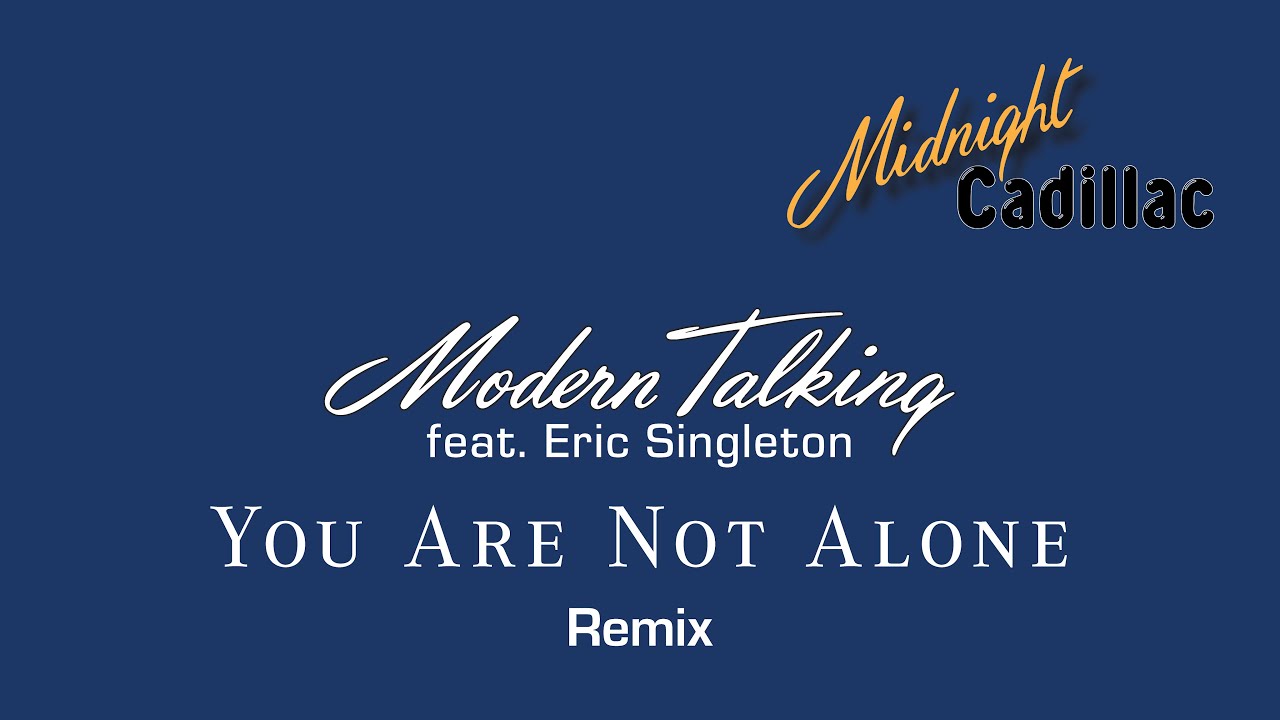 MODERN TALKING feat. ERIC SINGLETON You Are Not Alone (Remix)