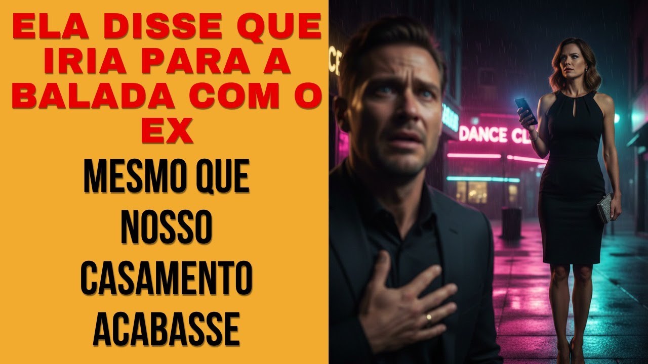 Ela Disse Que Iria Para a Balada Com o Ex — Mesmo Que Nosso Casamento Acabasse
