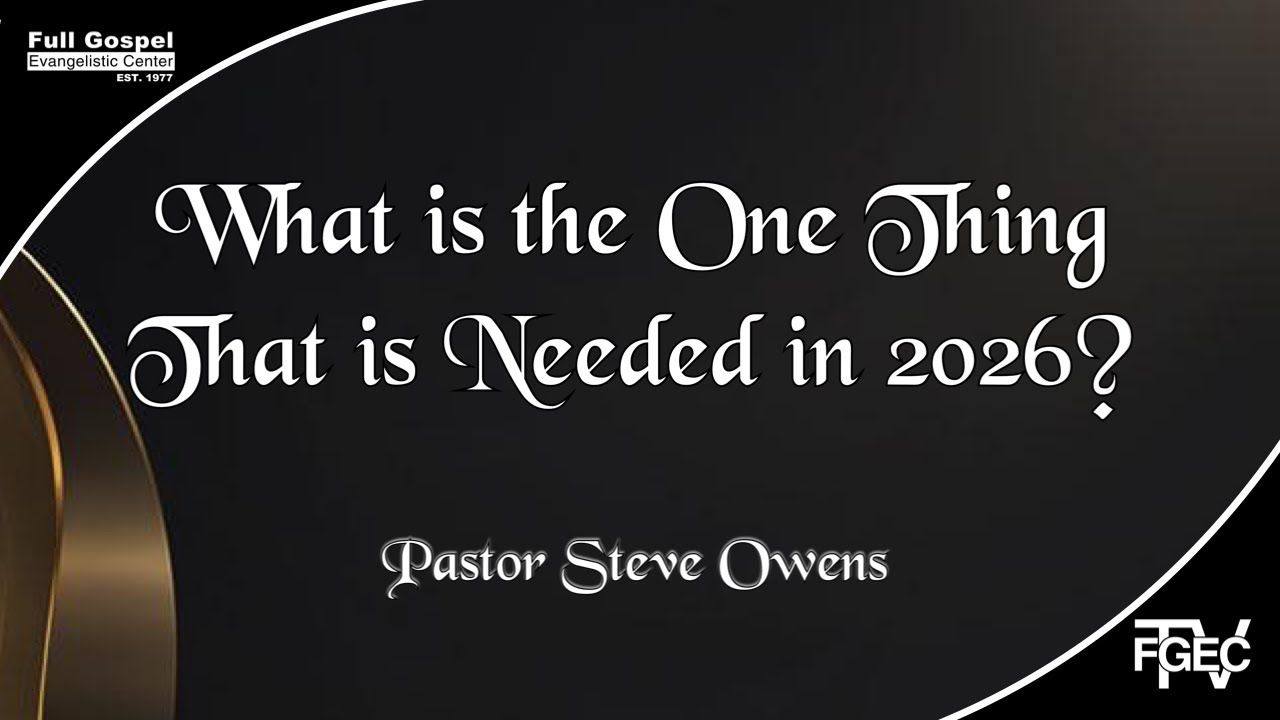 What is the One Thing That is Needed in 2026? - Pastor Steve Owens
