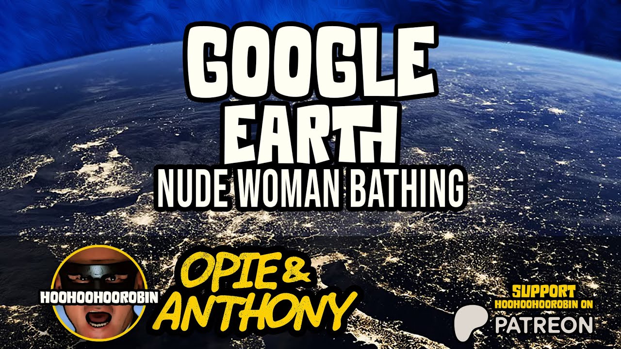 Opie & Anthony - Google Earth Nude Woman Bathing - Sep 2011