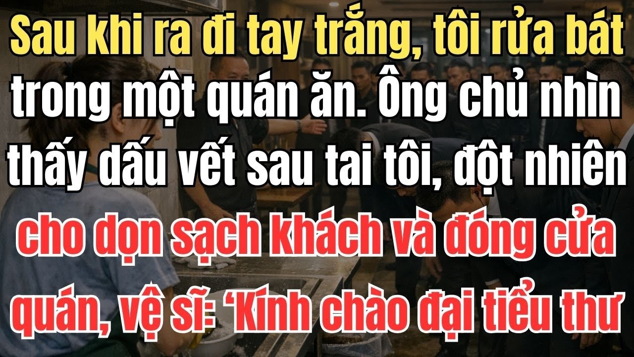 Sau khi ra đi tay trắng, tôi rửa bát trong một quán ăn. Ông chủ nhìn thấy dấu vết sau tai tôi, đột