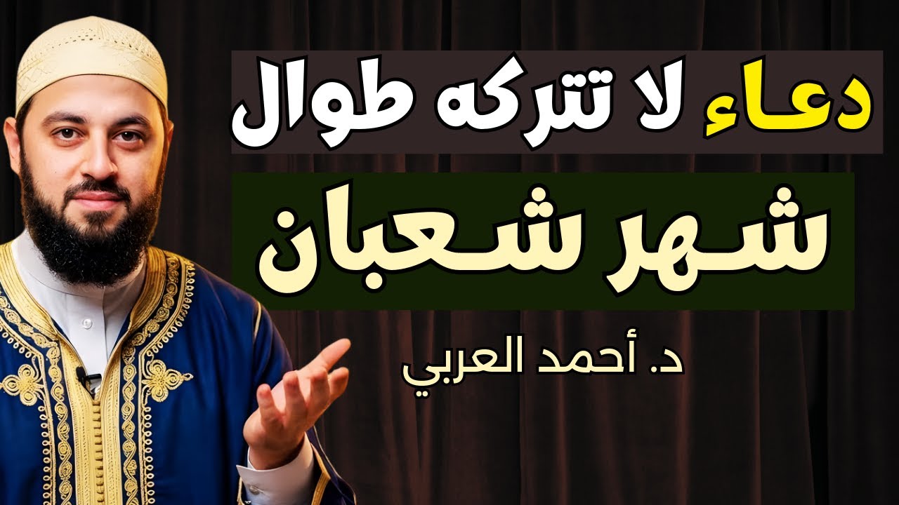 دعاء لا تتركه طوال شهر شعبان, وسترى العجب في حياتك روووعه د . أحمد العربي
