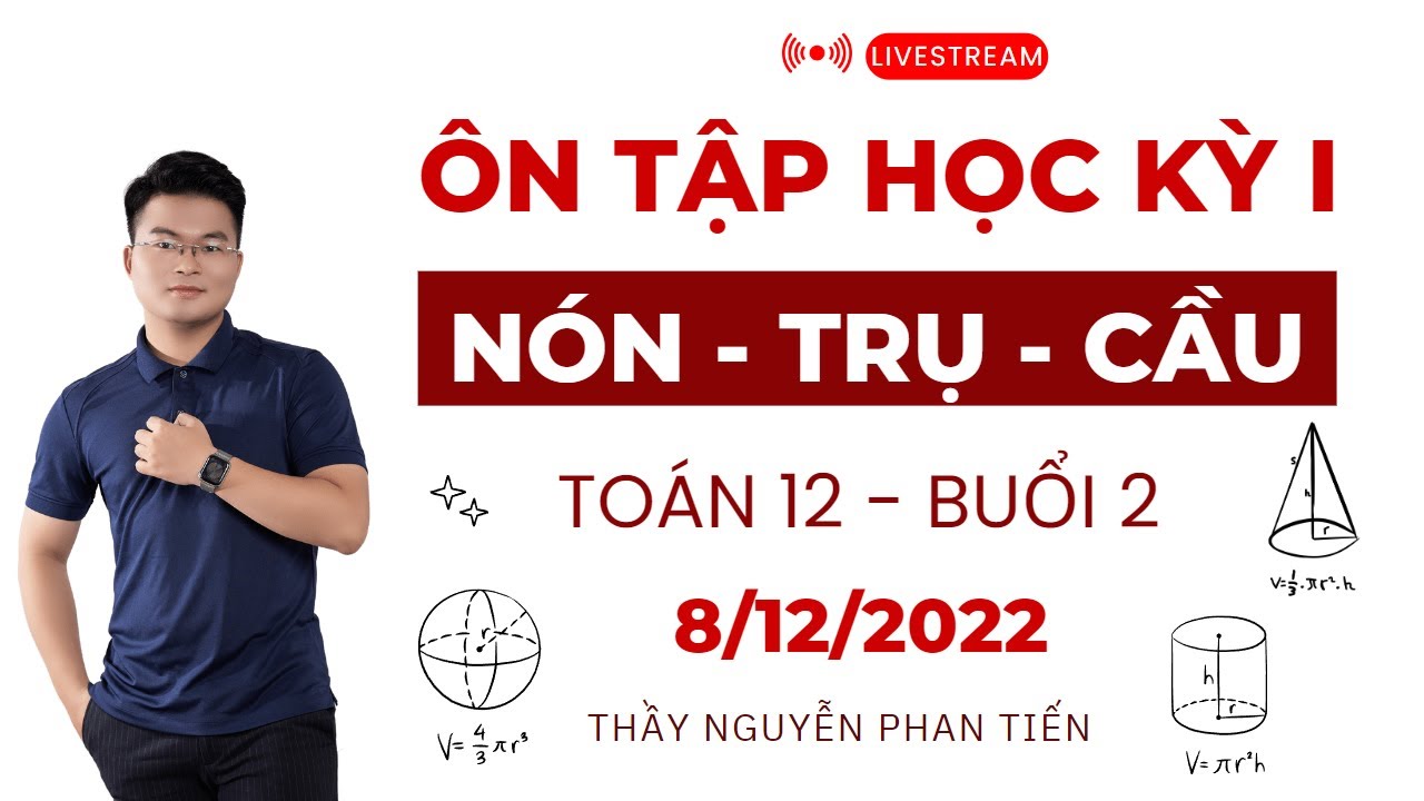 Ôn Tập Học Kỳ 1 (Toán 12) - Buổi 2 Hình Nón, Hình Trụ, Hình Cầu || Thầy Nguyễn Phan Tiến