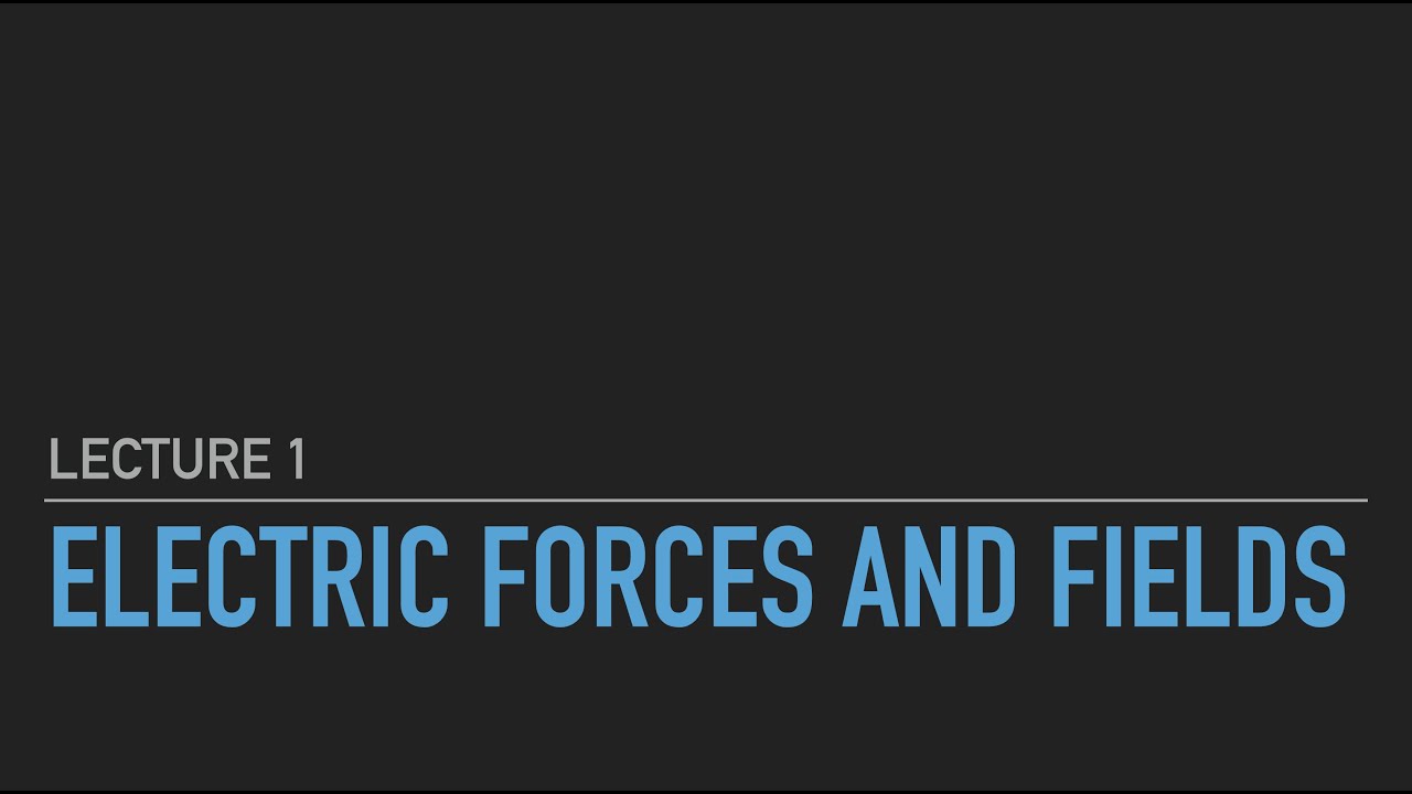 Electric Forces and Fields | Lecture 1 | General Physics II