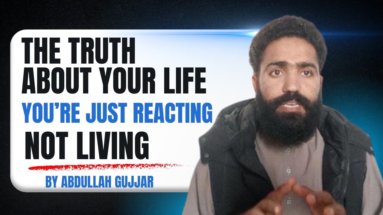 The Truth About Your Life: You’re Just Reacting, Not Living - By Abdullah Gujjar 