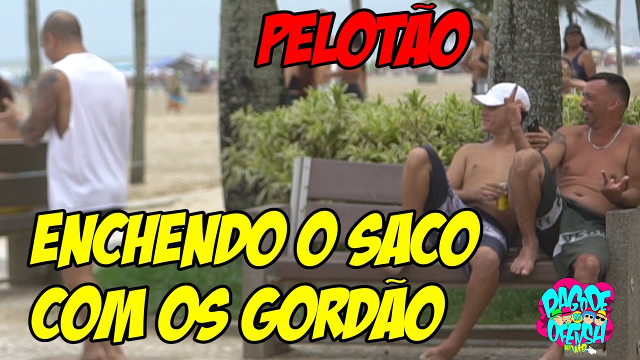 PELOTÃO ENCHENDO O SACO COM OS GORDÃO!