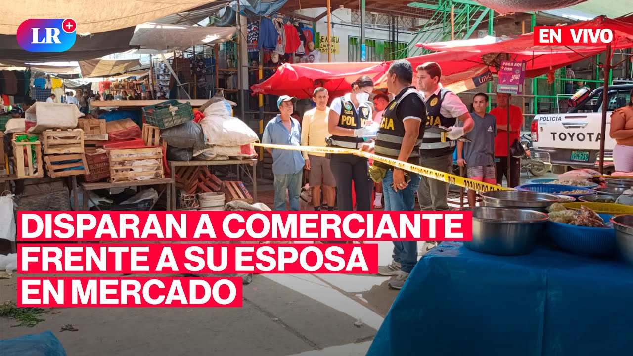 🔴  Piura: disparan a comerciante frente a su esposa en mercado | #EnVivoLR