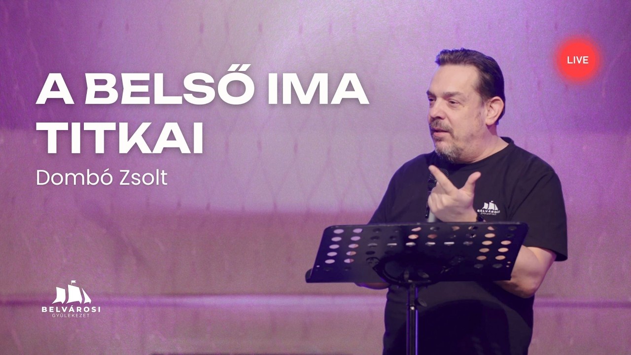 A belső ima titkai - Dombó Zsolt | Belvárosi Gyülekezet