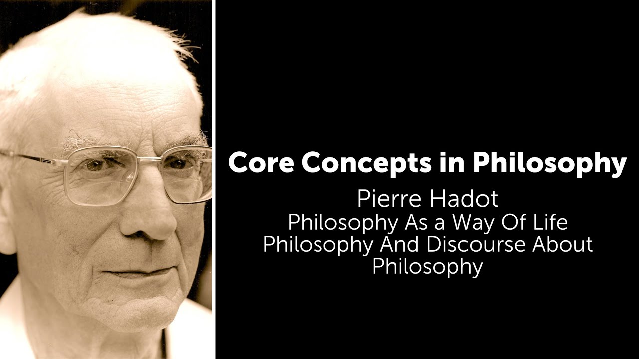 Pierre Hadot, Philosophy As A Way Of Life | Philosophy & Discourse About Philosophy | Core Concepts
