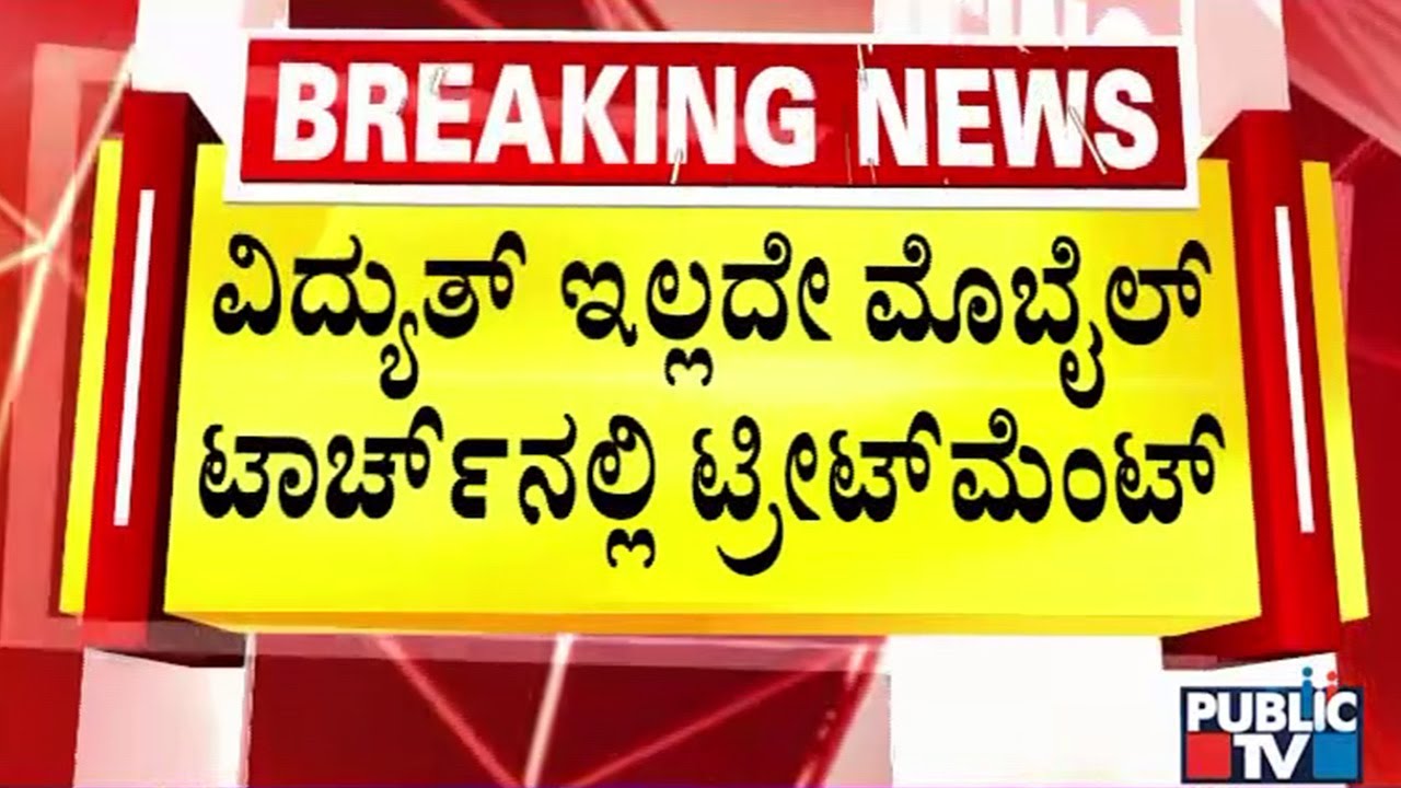 ಮೊಬೈಲ್‌ ಟಾರ್ಚ್‌ನಲ್ಲಿ ಚಿಕಿತ್ಸೆ ನೀಡುತ್ತಿರುವ ವಿಡಿಯೋ ವೈರಲ್‌ | Ballari | Public TV