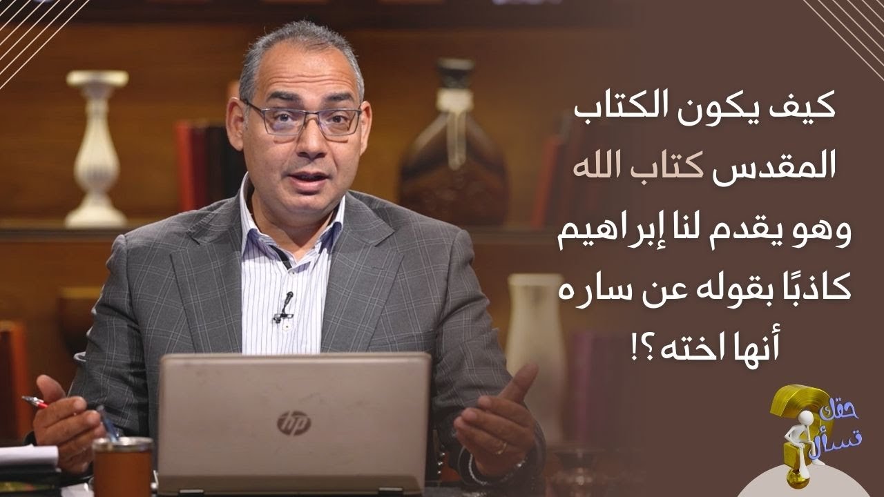 كيف يكون الكتاب المقدس كتاب الله وهو يقدم لنا إبراهيم كاذبًا بقوله عن ساره أنها اخته؟!|حقك تسأل |٢٤٦