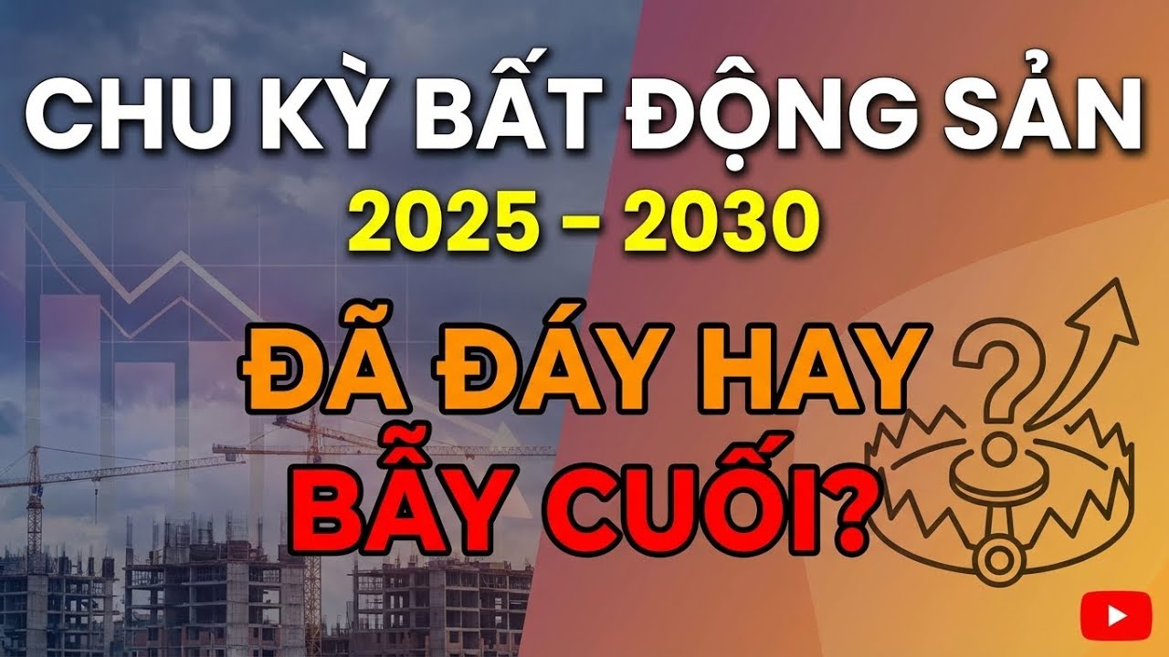 Chu Kỳ Bất Động Sản 2025–2030: Đã Tới Đáy Hay Chỉ Là Cái Bẫy Cuối ? | Trí Tuệ DO Thái !