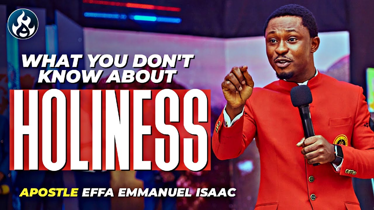 ALL YOU NEED TO KNOW ABOUT HOLINESS || APOSTLE EFFA EMMANUEL ISAAC