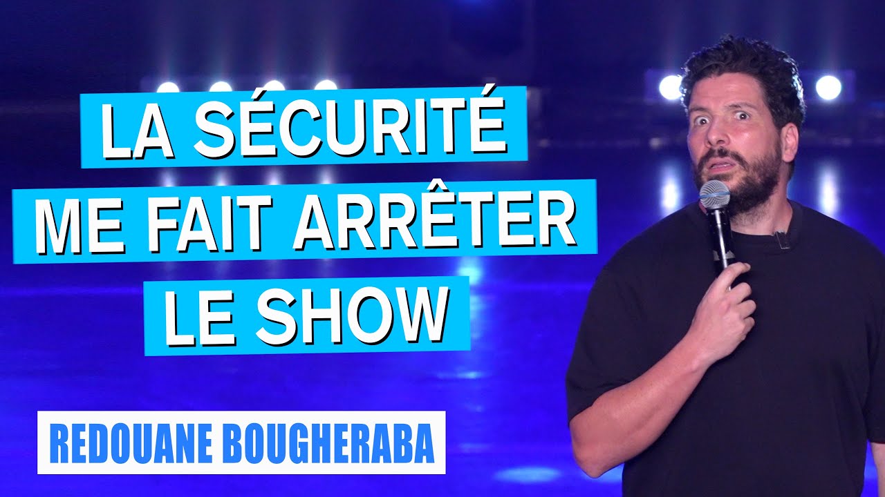 LA S&Eacute;CURIT&Eacute; ME FAIT ARR&Ecirc;TER LE SHOW - REDOUANE BOUGHERABA