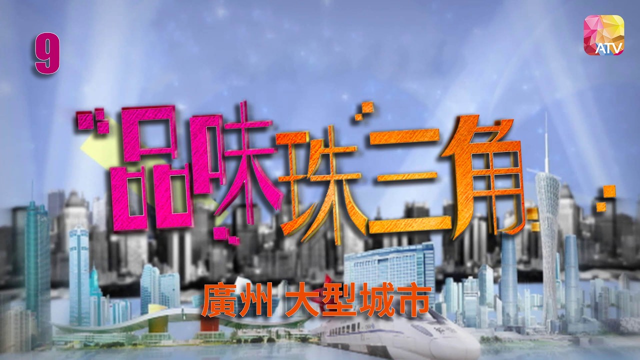 《品味珠三角》第9集 廣州 大型城市 TASTEFULLY IN PEARL RIVER DELTA EP9 ATV