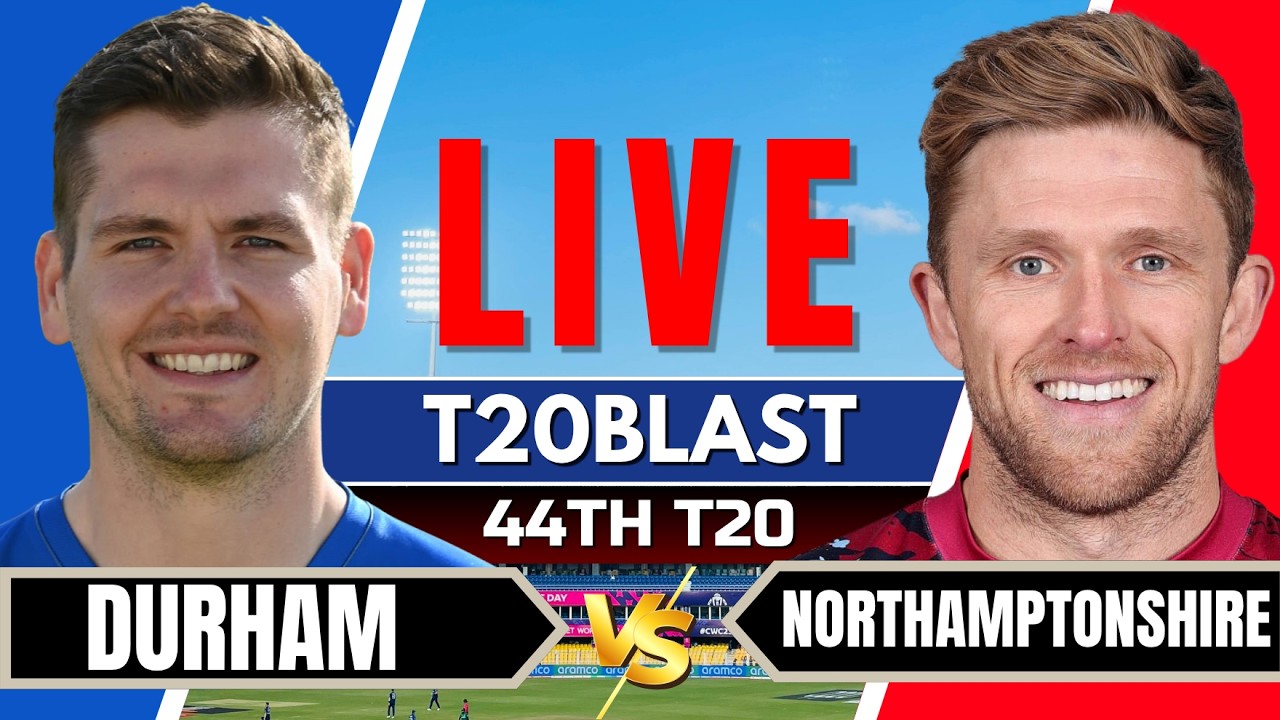 T20 Blast Live - Durham vs Northamptonshire | 44th T20 Blast 2026 Live | DUR vs NOR Live