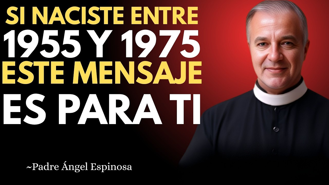 SI NACISTE ENTRE 1955 y 1975 DIOS QUIERE DECIRTE ALGO IMPORTANTE | PADRE ANGEL ESPINOSA ADVIERTE
