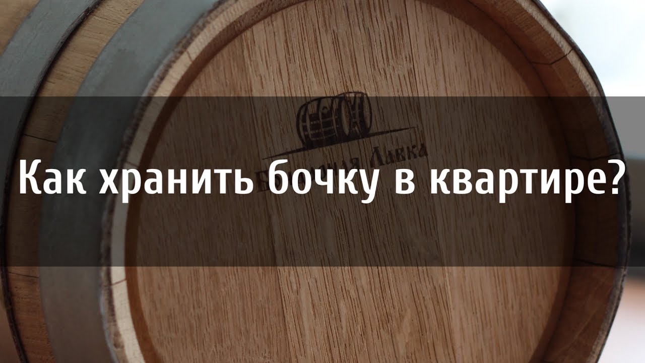 Как хранить бочку в квартире?