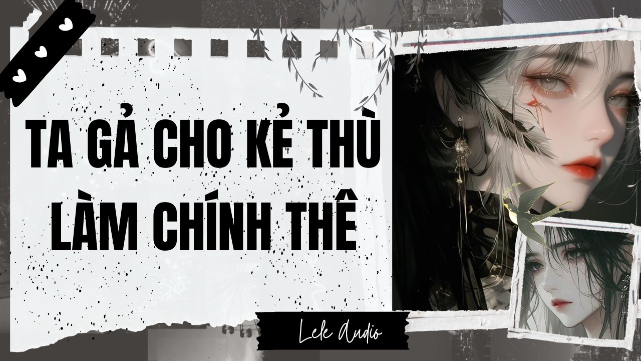 [TRUYỆN AUDIO] [FULL] TA GẢ CHO KẺ THÙ LÀM CHÍNH THÊ || Lele Audio
