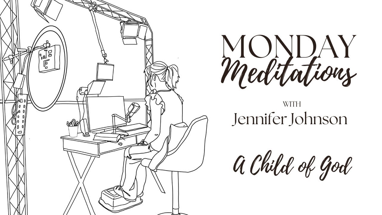 Monday Meditations with Jennifer - A Child of God