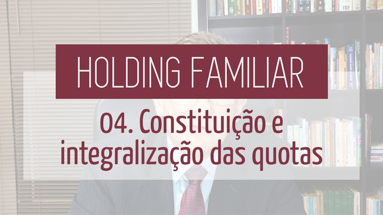 04 - Constituição e integralização das quotas - Holding Familiar