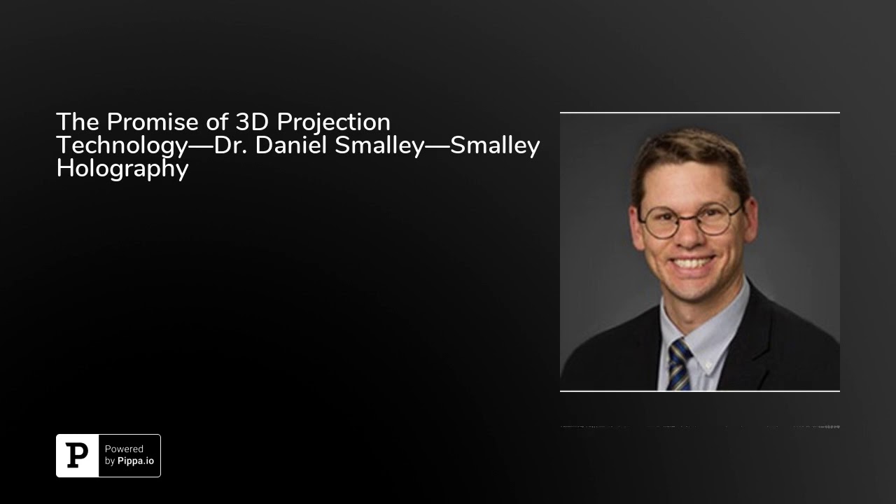 The Promise of 3D Projection Technology—Dr. Daniel Smalley—Smalley Holography