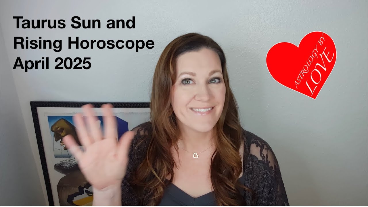 Taurus Sun and Rising Horoscope April 2025