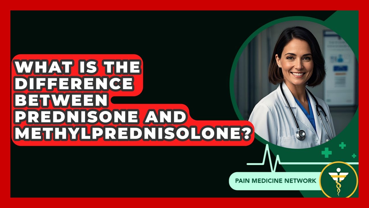 What Is The Difference Between Prednisone And Methylprednisolone? - Pain Medicine Network