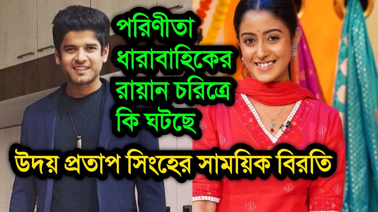 উদয় প্রতাপ সিংহের সাময়িক বিরতি! পরিণীতা ধারাবাহিকের রায়ান চরিত্রে কি ঘটছে । Uday Pradap Singh