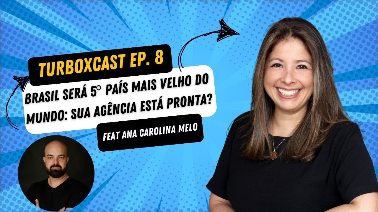 TurboxCast Ep.8 - Brasil será 5º país mais velho do mundo: Sua Agência está pronta? (Feat. Ana Melo)