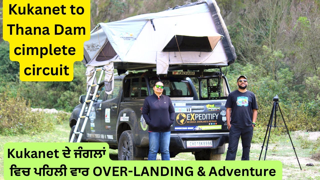 kukanet ਦੇ ਜੰਗਲਾਂ ਵਿਚ ਪਹਿਲੀ ਵਾਰ overlanding & Adventure , kukanet to thana dam commplete circuit