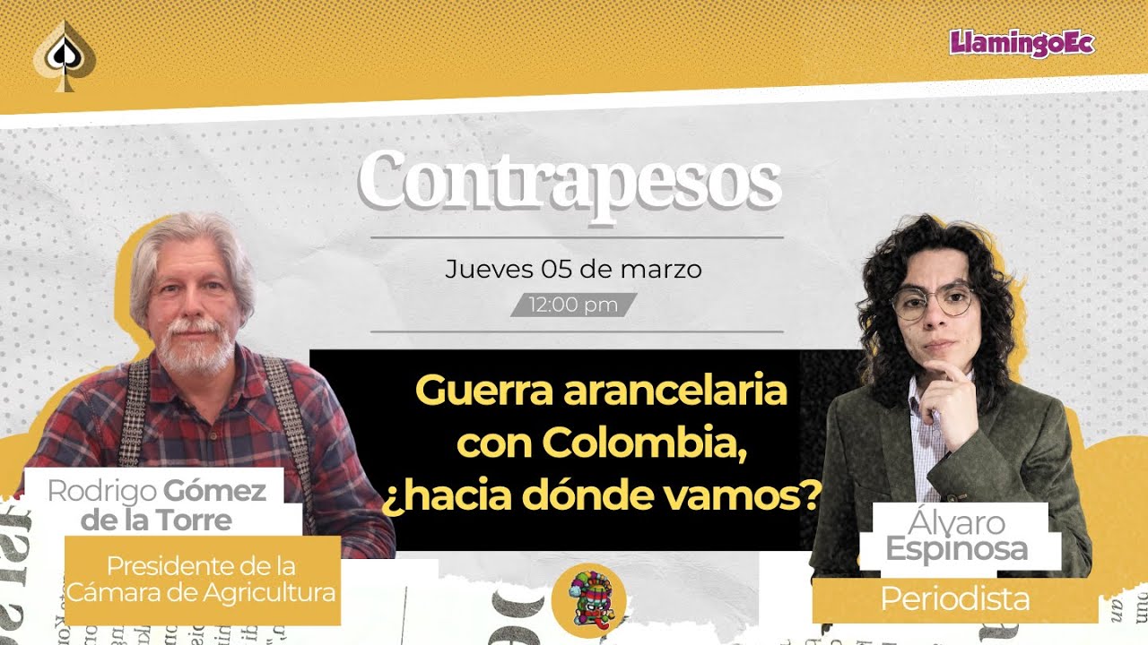 CONTRAPESOS | GUERRA ARANCELARIA CON COLOMBIA, ¿HACIA DÓNDE VAMOS?