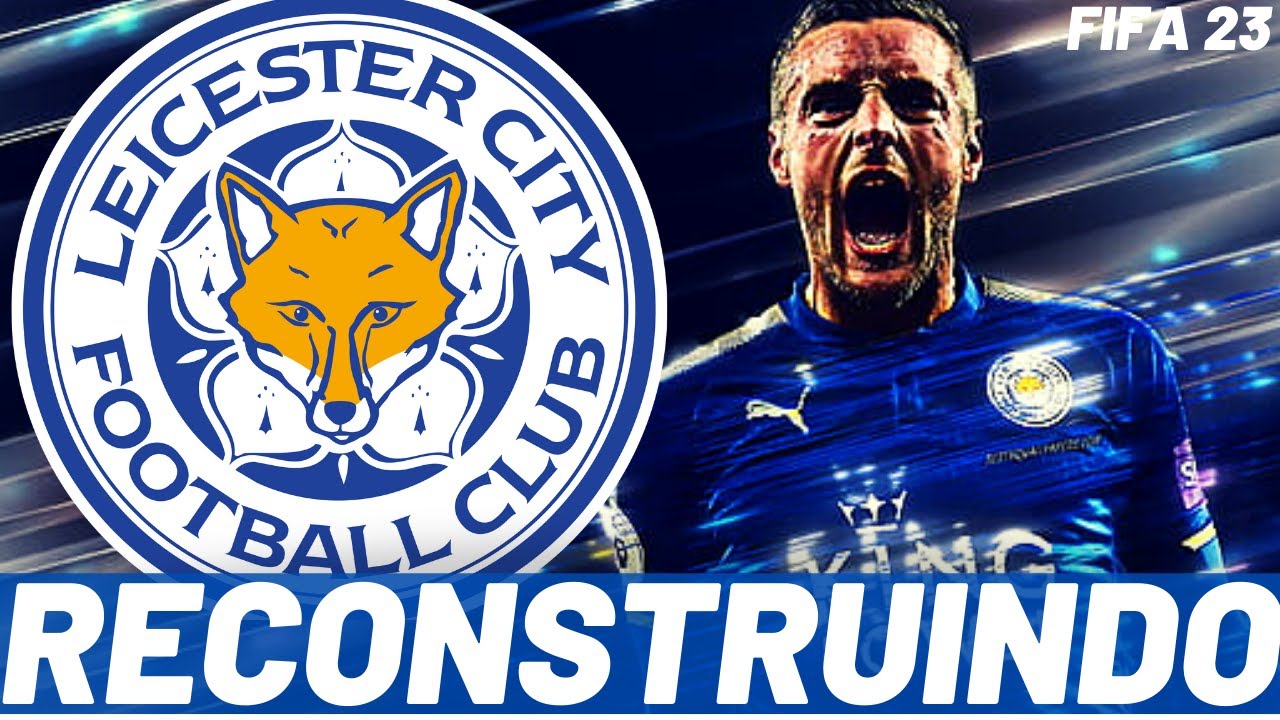 RECONSTRUINDO O LEICESTER CITY! FIFA 23 - MODO CARREIRA