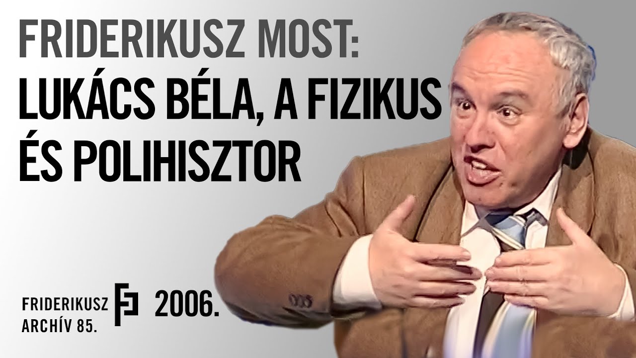 FRIDERIKUSZ MOST: FIZIKUS ÉS POLIHISZTOR, LUKÁCS BÉLA, 2006. /// Friderikusz Archív 85.