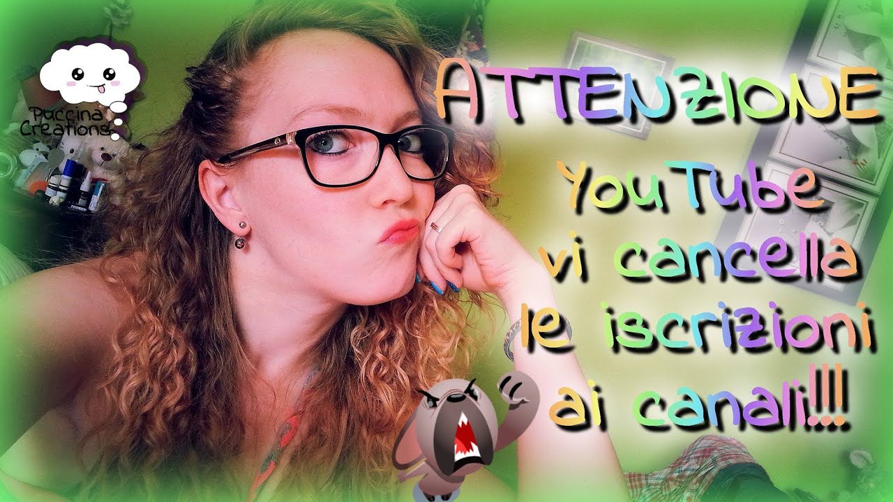 YOUTUBE cancella le iscrizioni ai canali!!! | PuccinaCreations