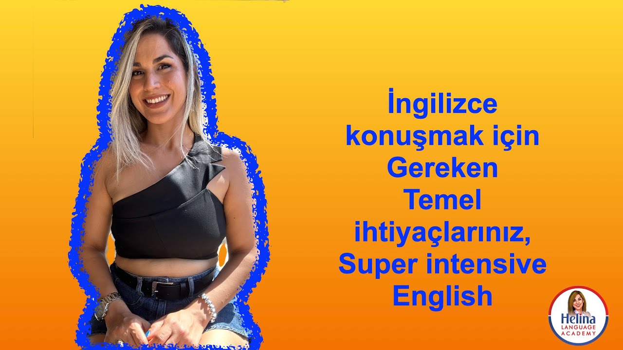 İngilizce Konuşmak İçin GerekenTemel İhtiyaçlarınız/ Super intensive English/HELINA ACADEMY