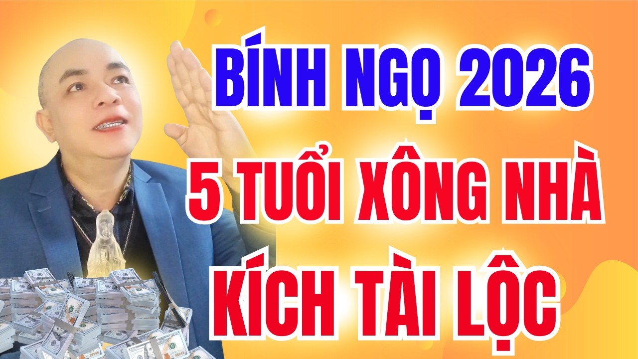 🔴 Xông Đất Năm Bính Ngọ 2026:  Chọn Đúng Tuổi, Kích Hoạt Tài Lộc Cả Năm