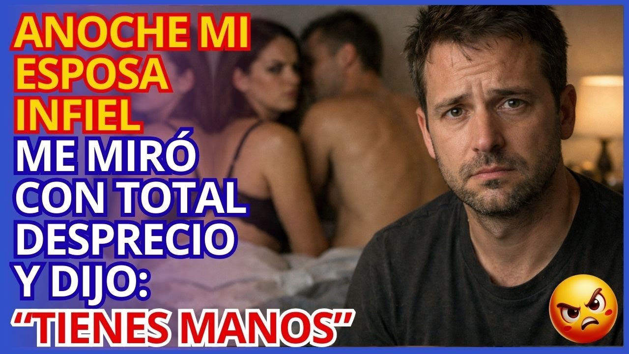 Anoche mi esposa infiel me miró con total desprecio y dijo: “Tienes manos