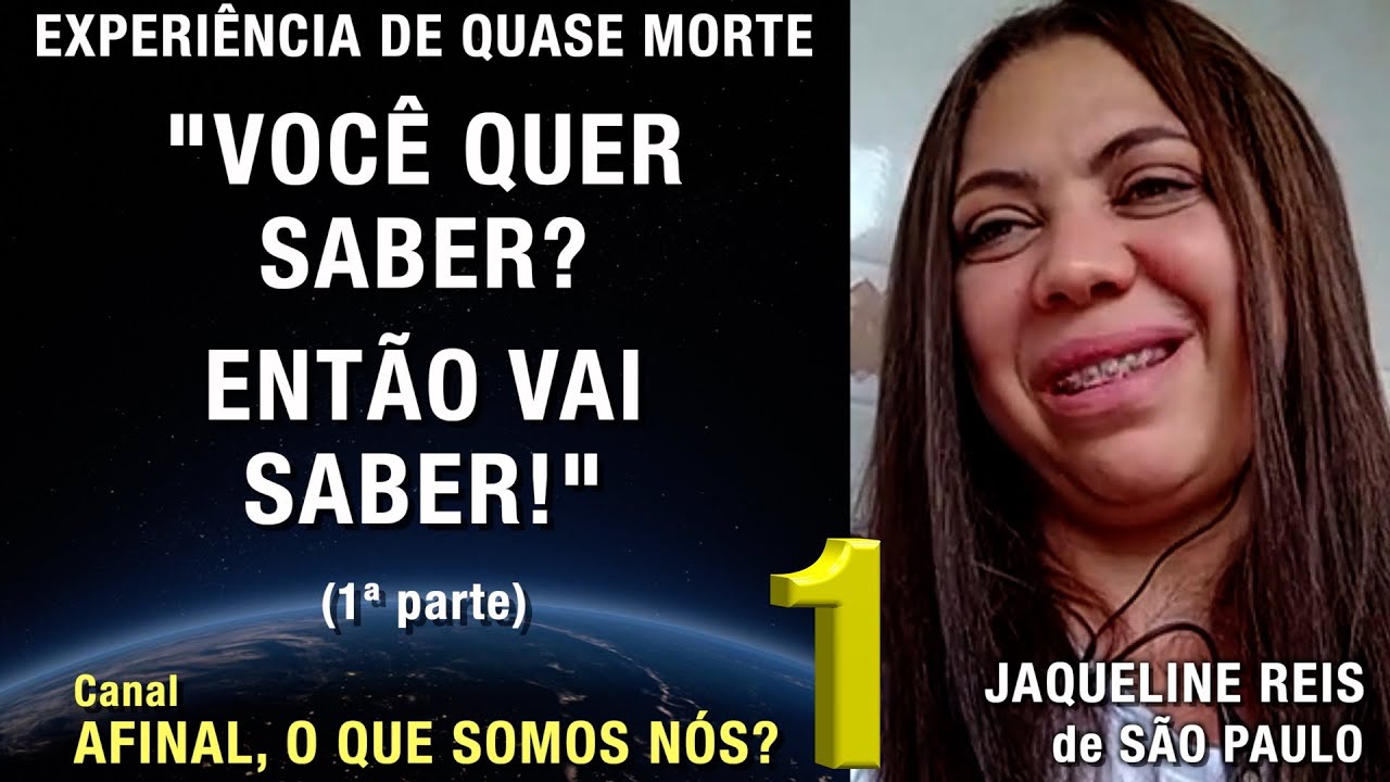 1/2 - Você quer saber? Então vai saber! – EQM de Jaqueline Reis | Experiência de Quase Morte | NDE