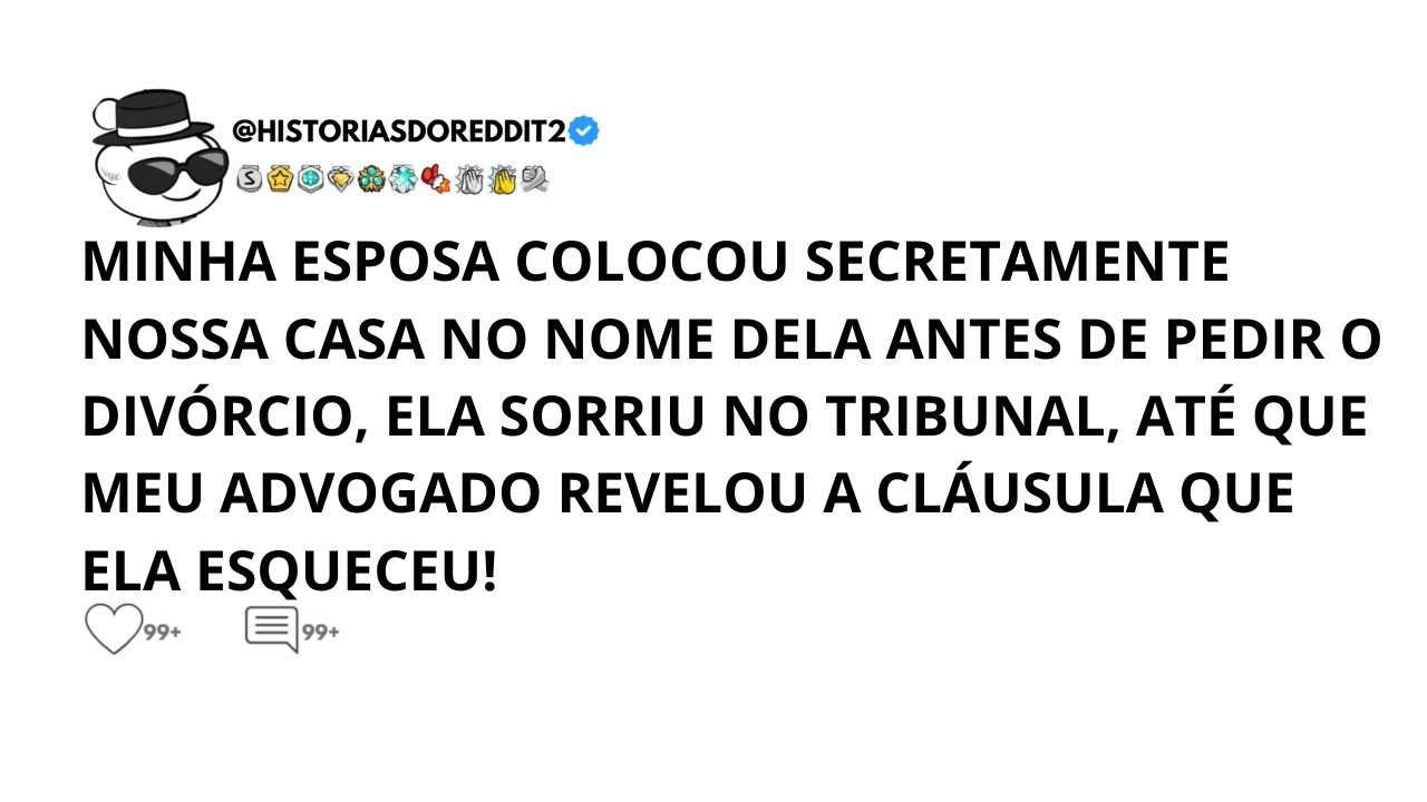Minha Esposa Colocou Nossa Casa Em Seu Nome Antes De Pedir o Divórcio, Então Eu Fiz Uma Surpresa…