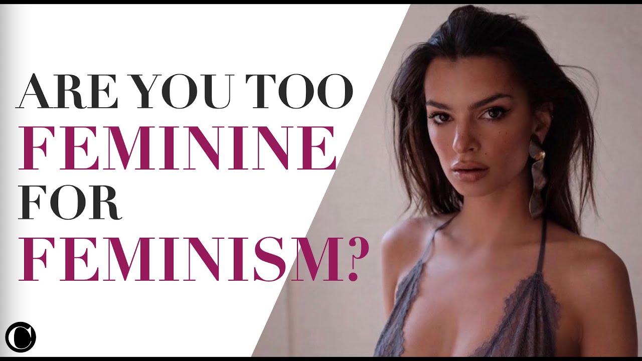 FEMININE VS FEMINIST | CAN WE BE BOTH?