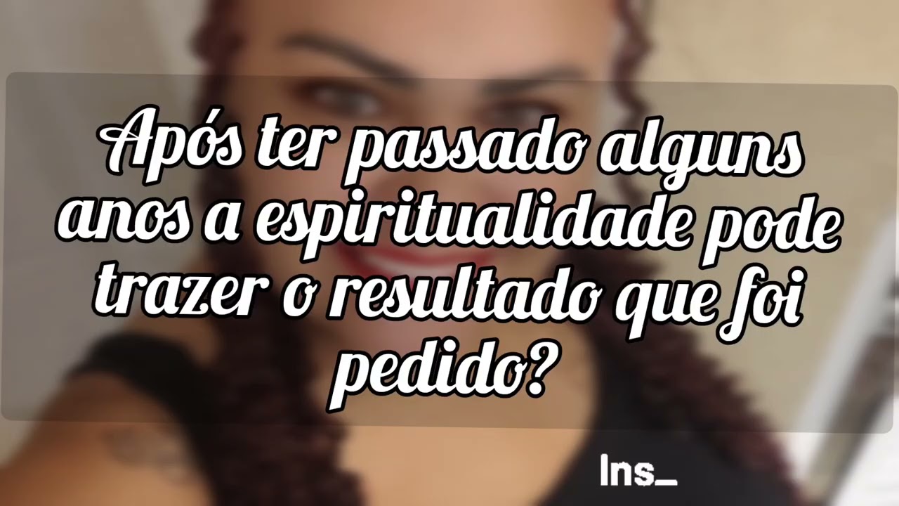 🌼 Após ter passado alguns anos a espiritualidade pode trazer o resultado que foi pedido?
