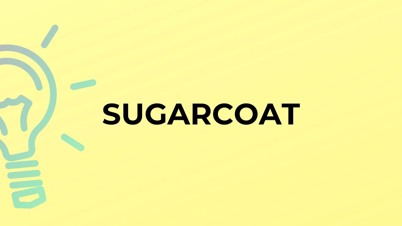 What is the meaning of the word SUGARCOAT?