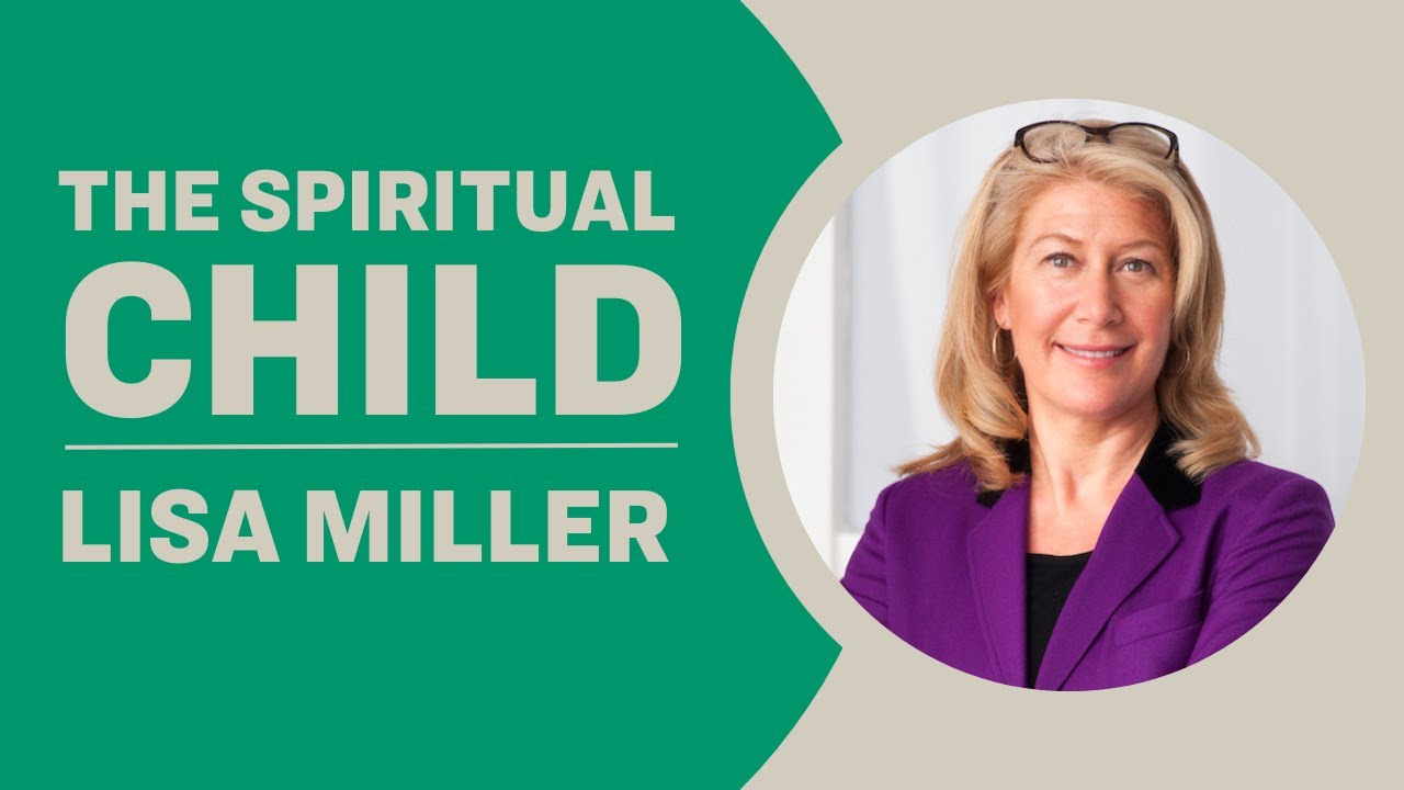 The Spiritual Child: Educating the Head and the Heart - Lisa Miller