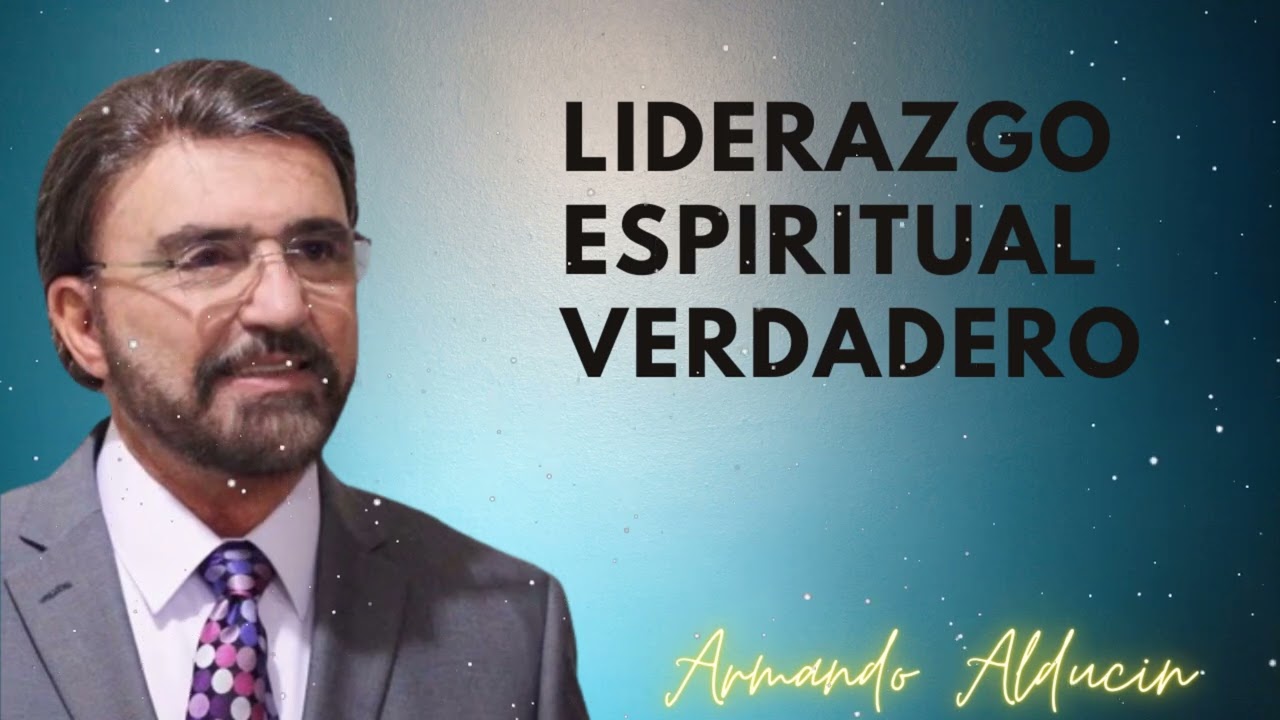 Liderazgo Espiritual Verdadero - Dr. Armando Alducin