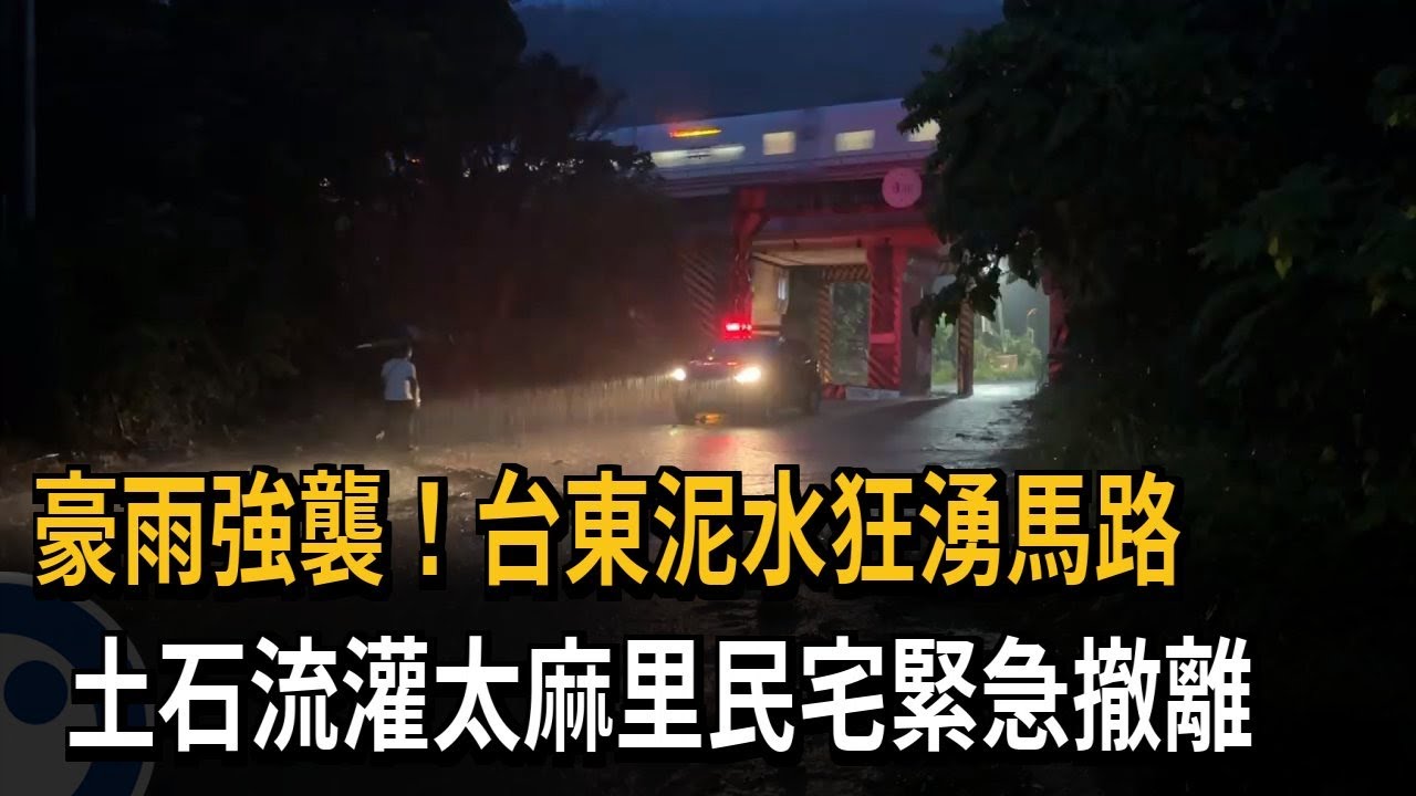 台東豪雨強襲！釀土石流.馬路泥水狂湧　太麻里1戶緊急撤離－民視新聞