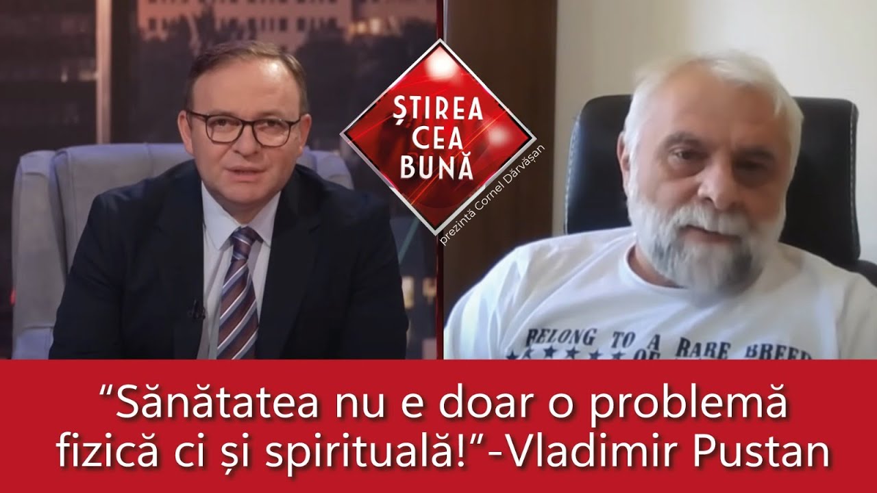 CE AM ÎNVĂȚAT PÂNĂ LA 56 DE ANI?-  VLADIMIR PUSTAN - ȘTIREA CEA BUNĂ - Cornel Dărvășan