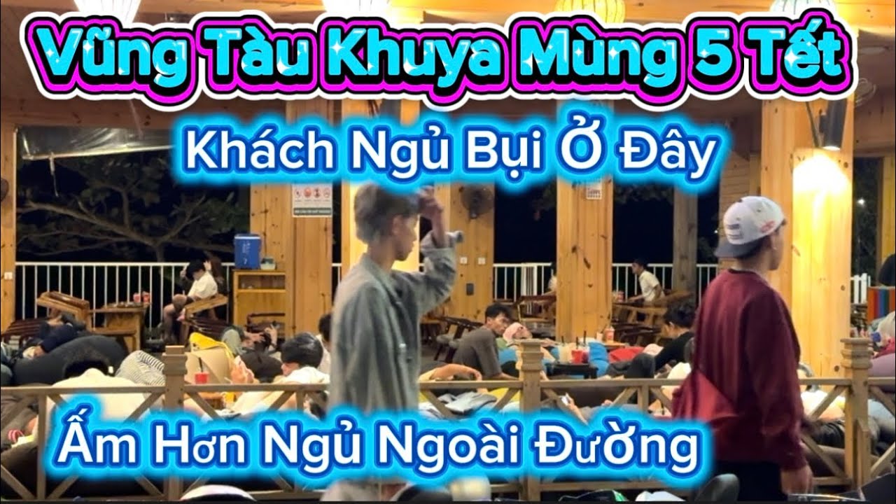 1222. Vũng Tàu Khuya Mùng 5 Tết Khách Ngủ Bụi Ở Đây Sẽ Ấm Áp Hơn Ngủ Ngoài Đường