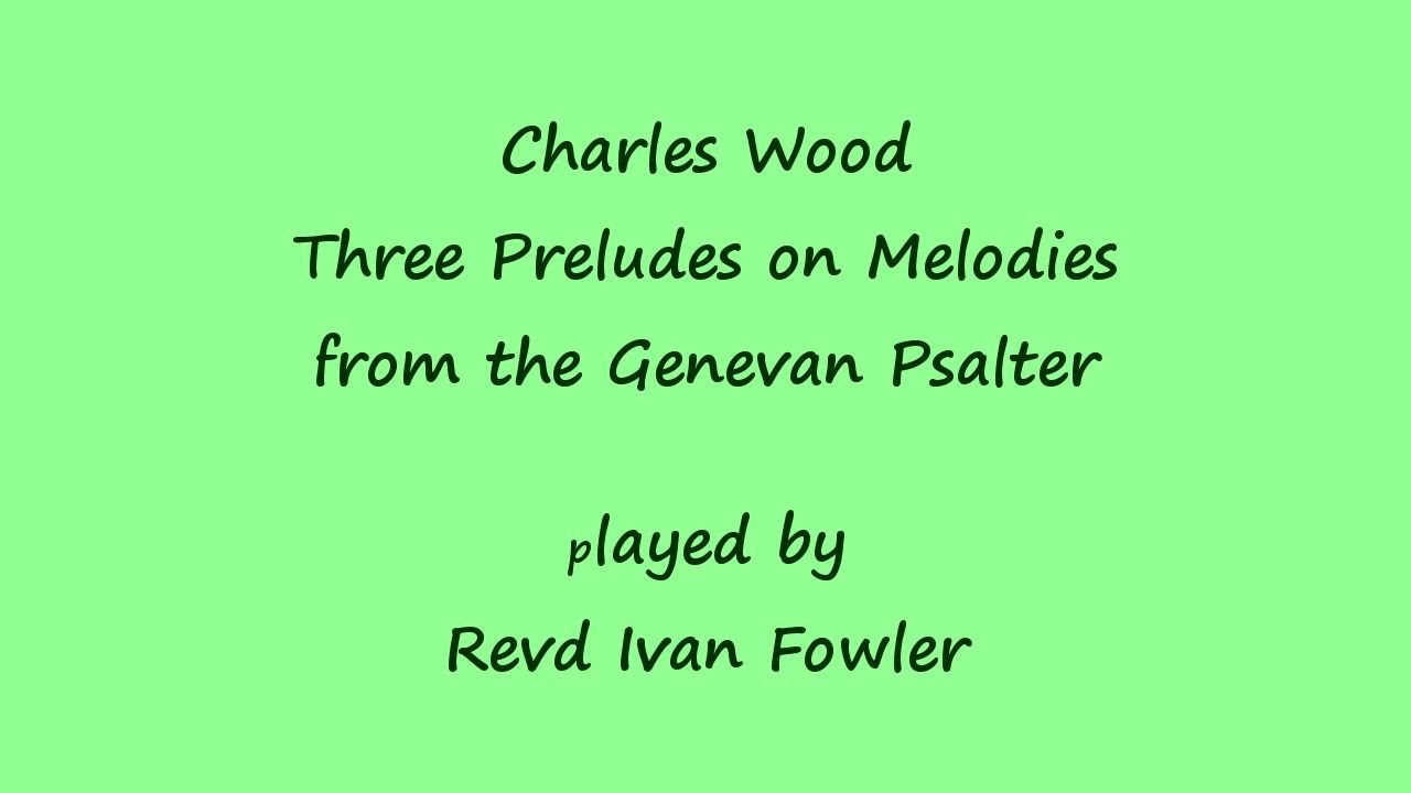 Charles Wood - Three Preludes on Melodies from the Genevan Psalter