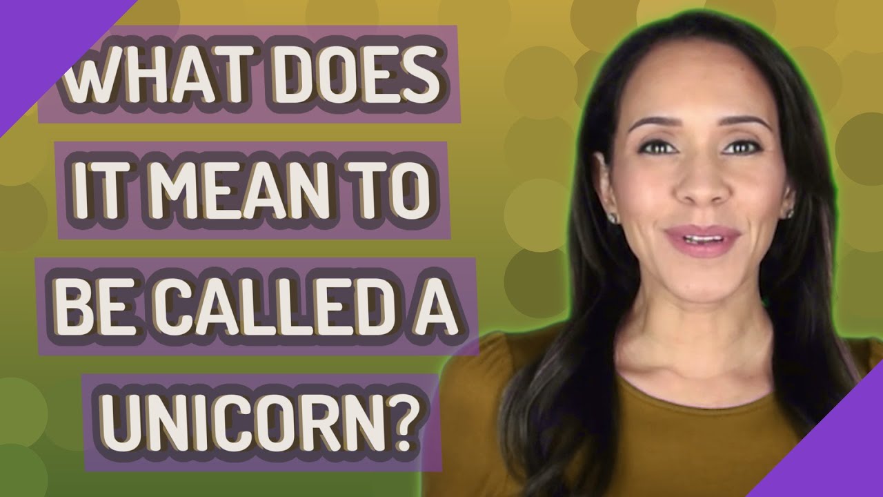 What does it mean to be called a unicorn?